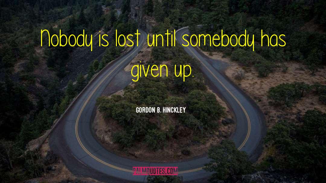 Given Up quotes by Gordon B. Hinckley