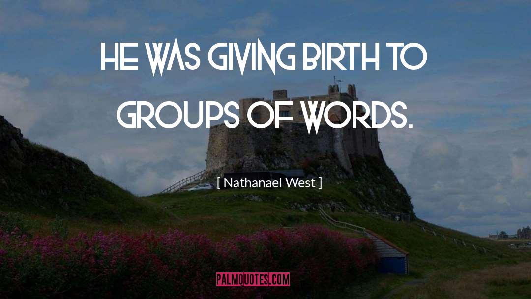 Giving Birth quotes by Nathanael West