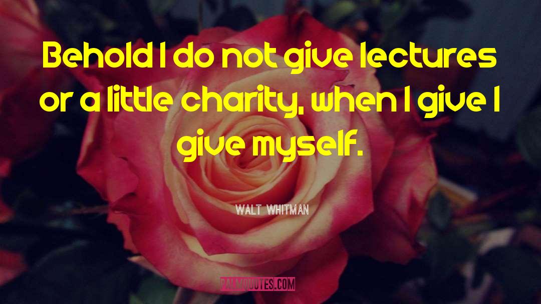 Giving To Charity quotes by Walt Whitman
