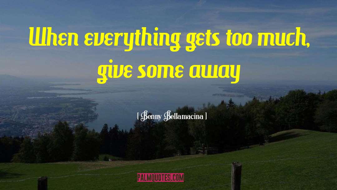 Giving Too Much quotes by Benny Bellamacina