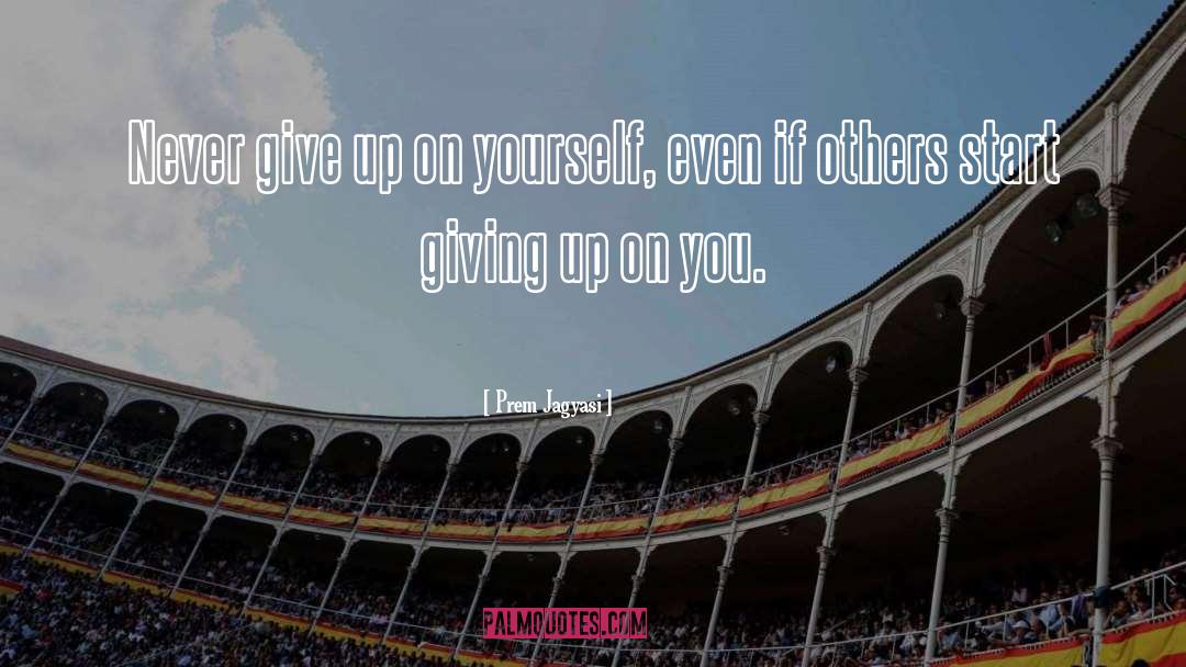 Giving Up quotes by Prem Jagyasi