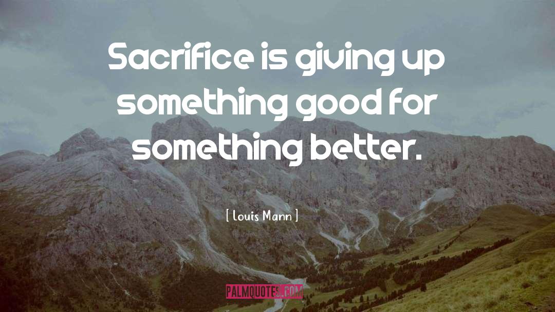 Giving Up Something Good quotes by Louis Mann