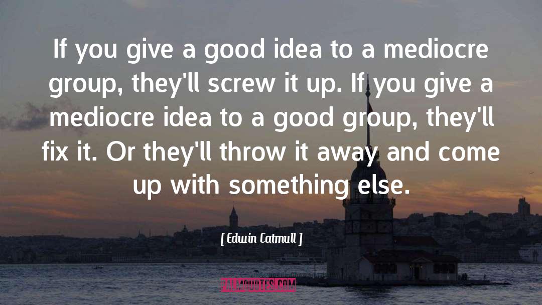 Giving Up Something Good quotes by Edwin Catmull