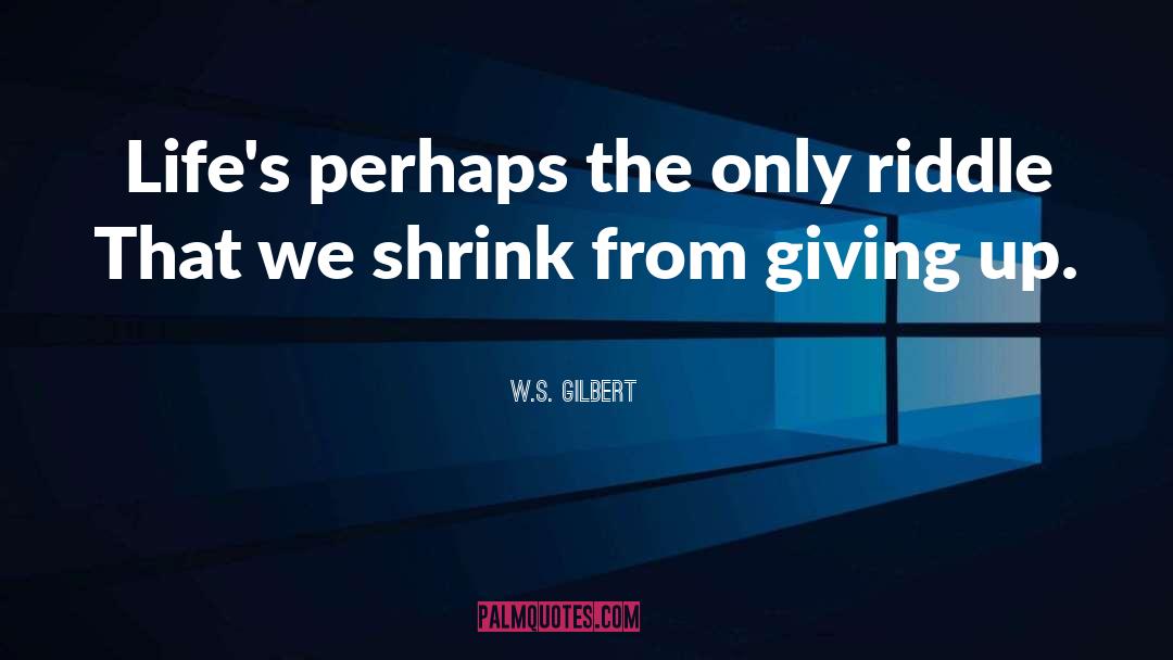 Giving Up Vs Never Giving Up quotes by W.S. Gilbert