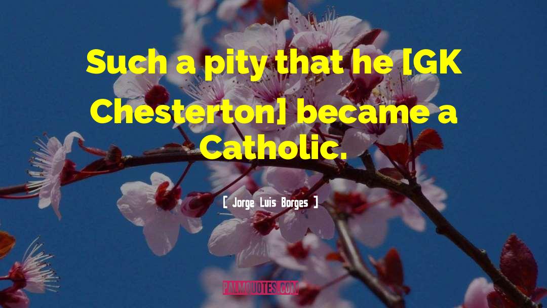 Gk Chesterton quotes by Jorge Luis Borges