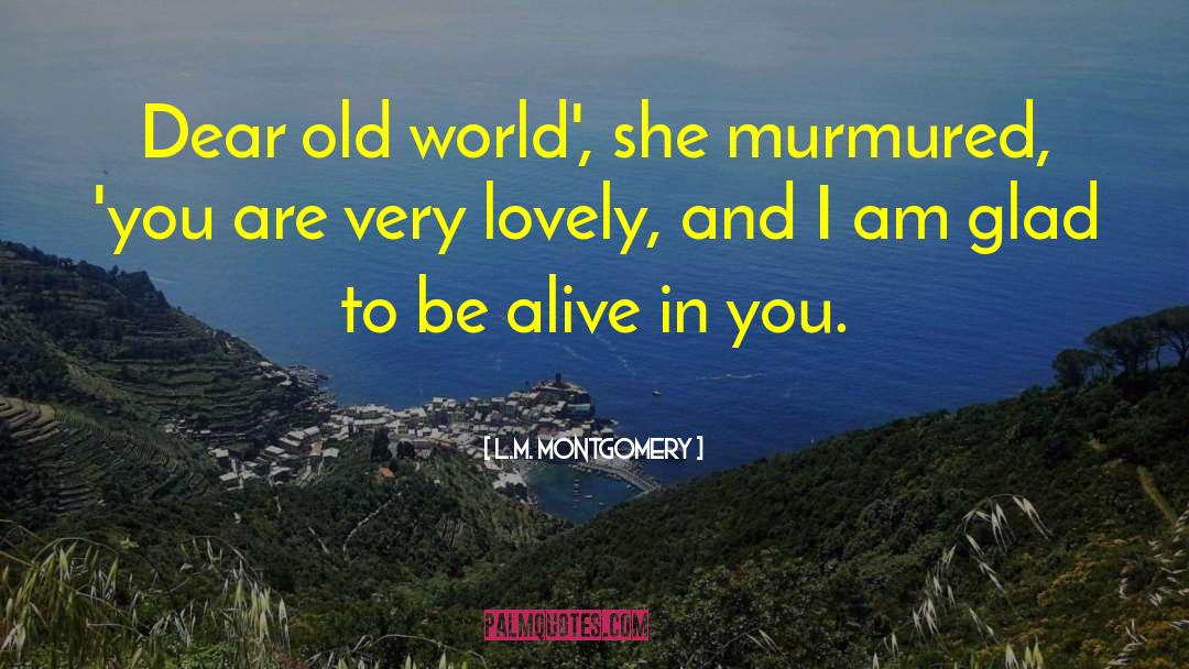 Glad To Be Alive quotes by L.M. Montgomery