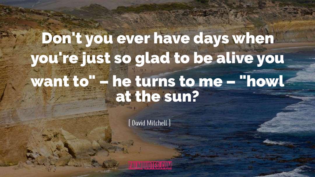 Glad To Be Alive quotes by David Mitchell