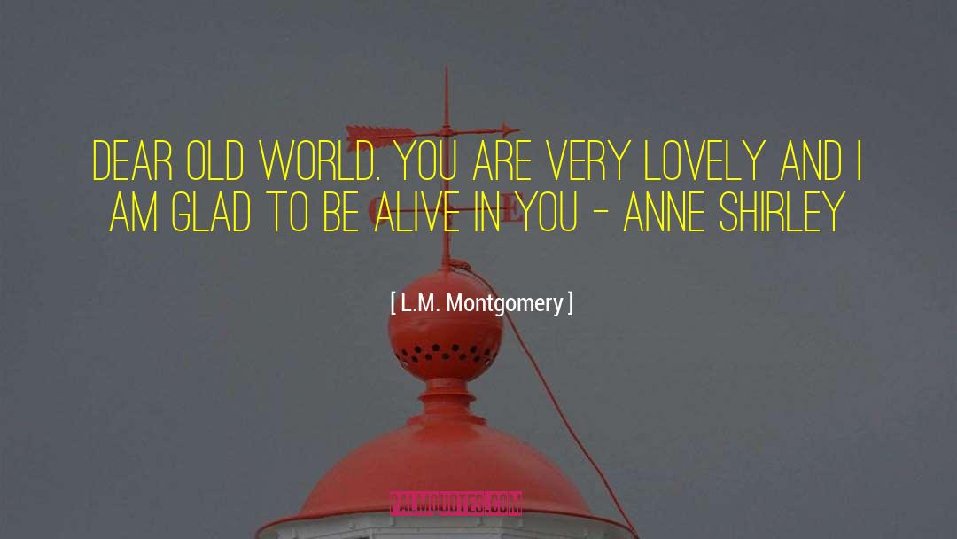 Glad To Be Alive quotes by L.M. Montgomery