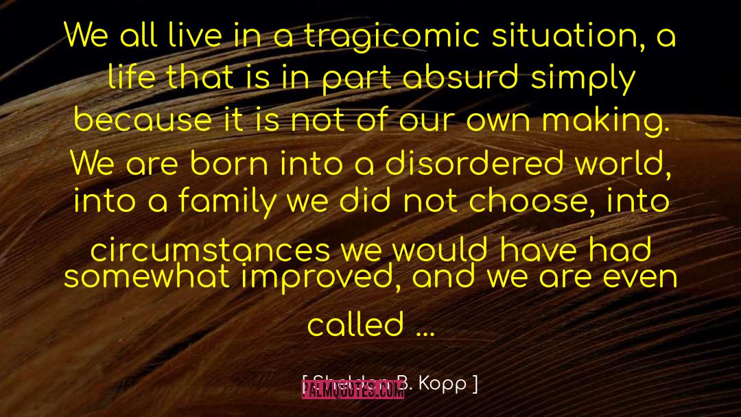 Glad We Are Family quotes by Sheldon B. Kopp