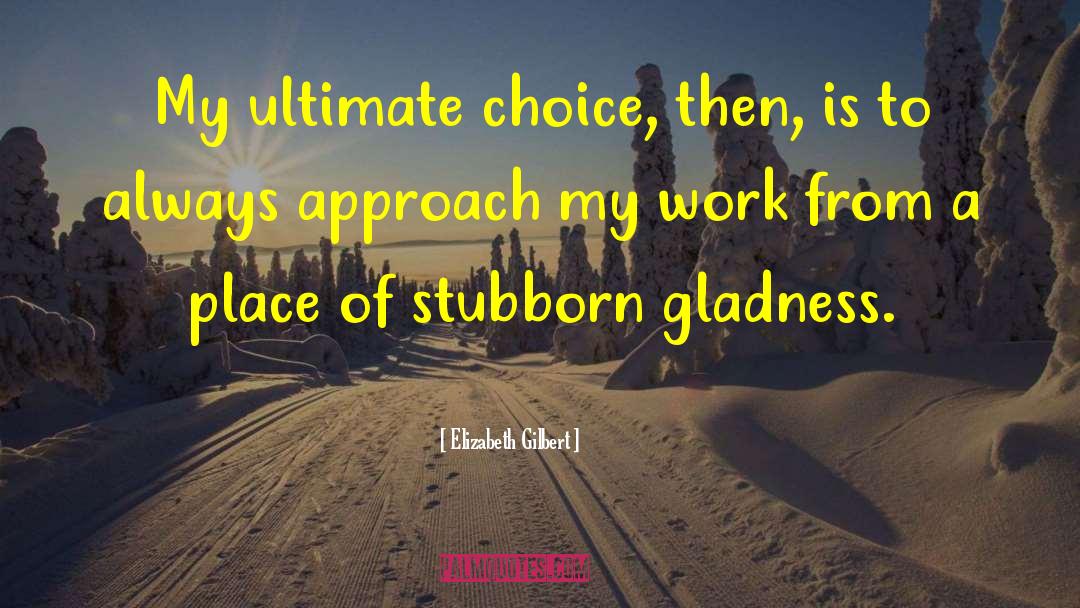 Gladness quotes by Elizabeth Gilbert