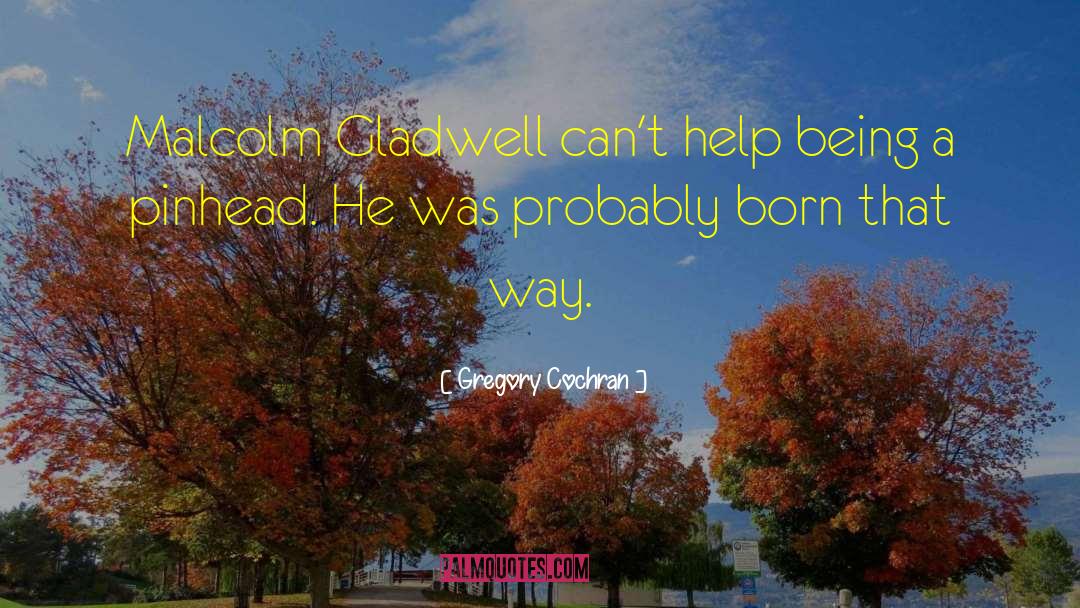 Gladwell quotes by Gregory Cochran