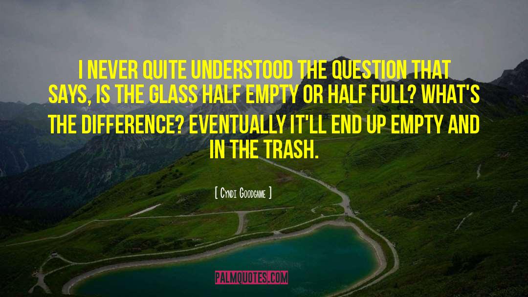 Glass Half Empty quotes by Cyndi Goodgame