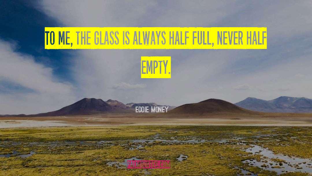 Glass Half Full quotes by Eddie Money