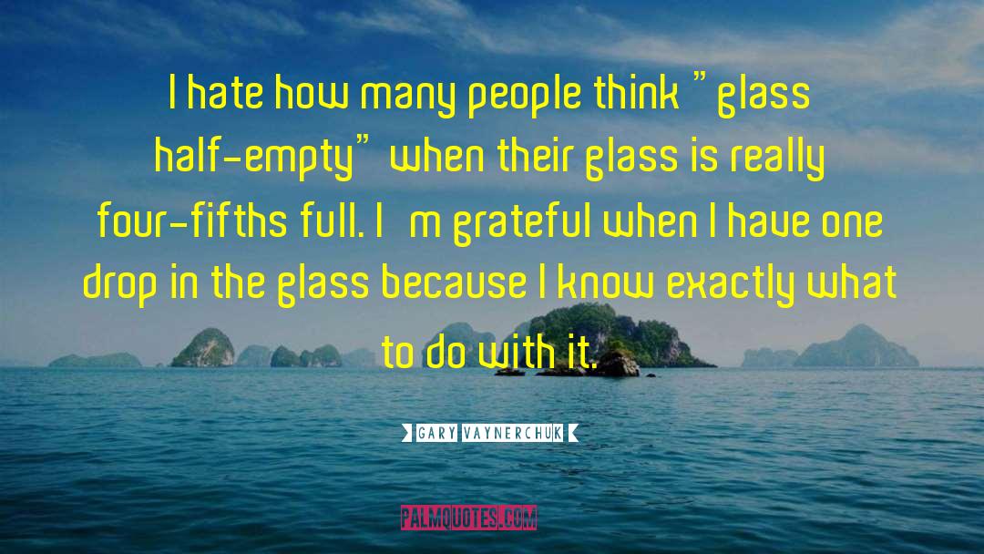 Glass Half quotes by Gary Vaynerchuk