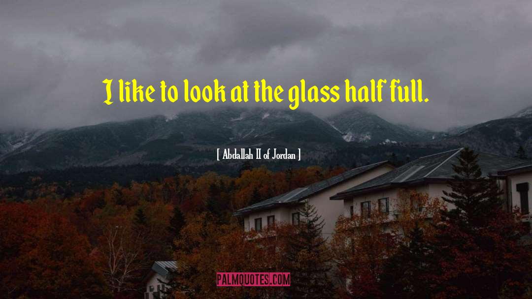 Glass Half quotes by Abdallah II Of Jordan