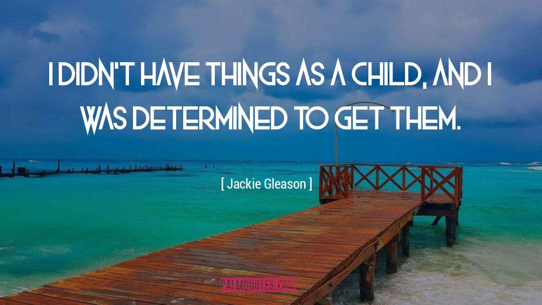 Gleason quotes by Jackie Gleason