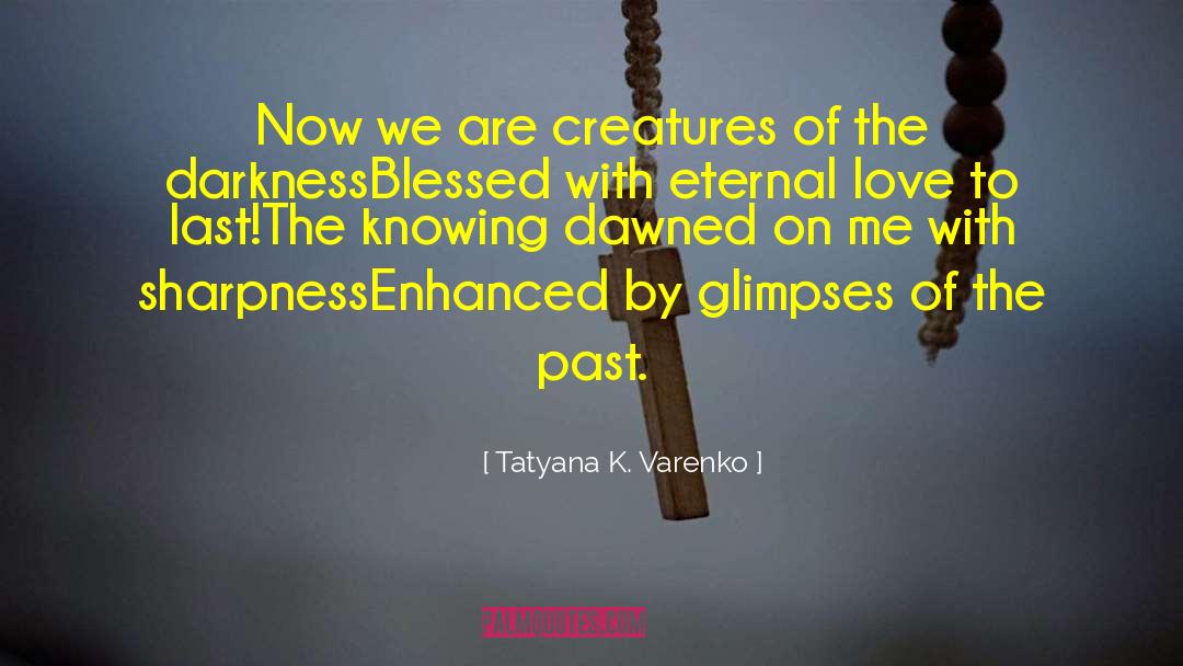 Glimpses Of Eternity quotes by Tatyana K. Varenko