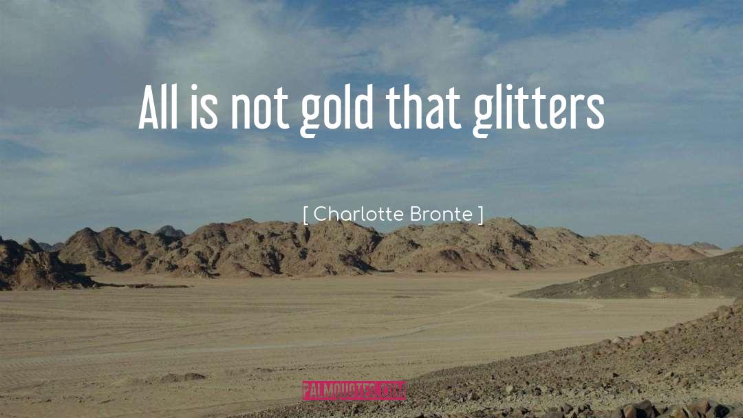 Glitters quotes by Charlotte Bronte