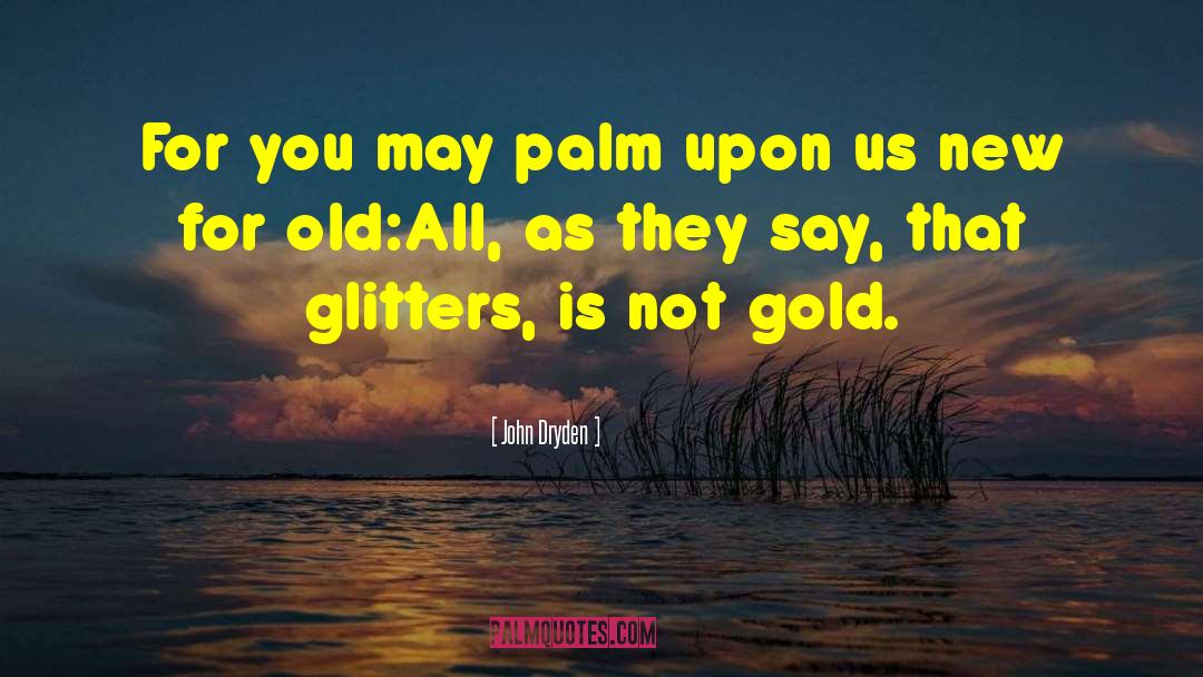 Glitters quotes by John Dryden