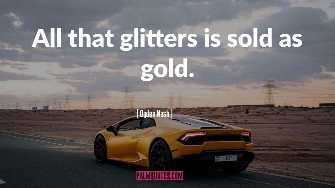 Glitters quotes by Ogden Nash