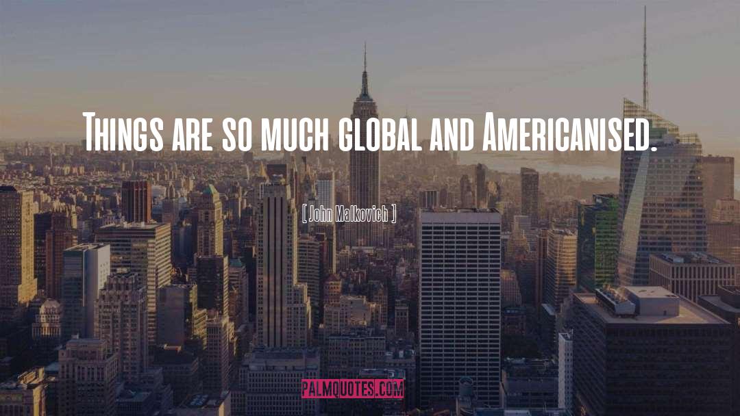 Global Civilization quotes by John Malkovich