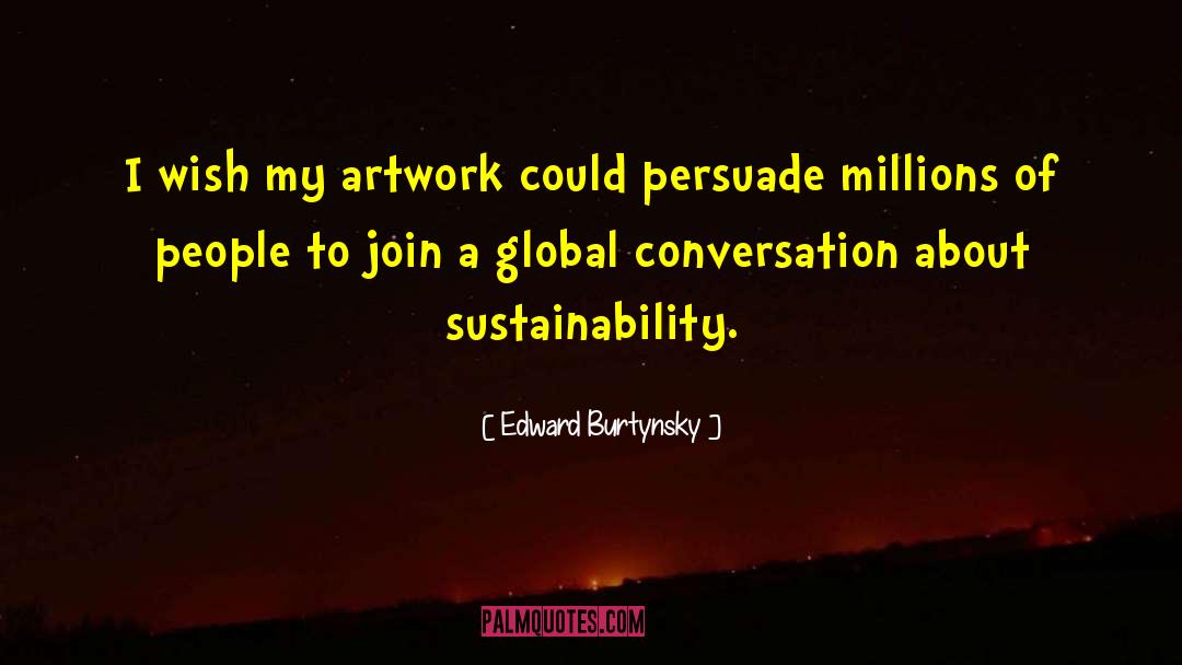Global Civilization quotes by Edward Burtynsky