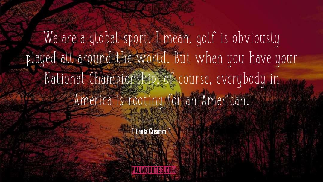 Global Mindedness quotes by Paula Creamer
