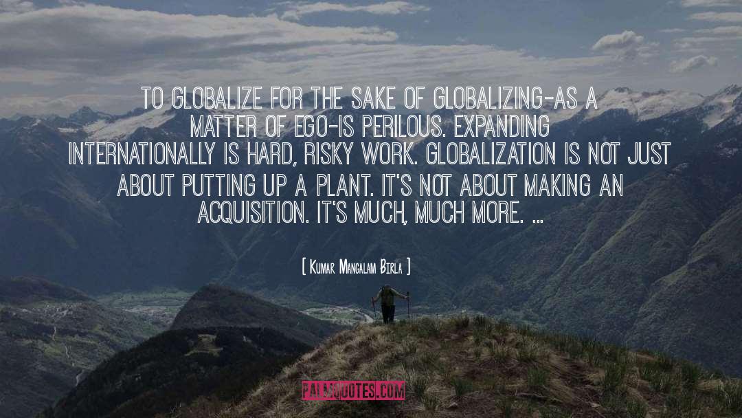Globalization quotes by Kumar Mangalam Birla