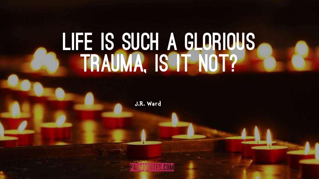 Glorious Life quotes by J.R. Ward