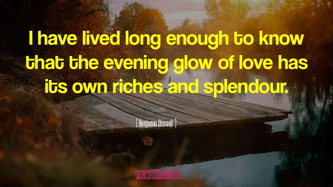 Glow Of Love quotes by Benjamin Disraeli
