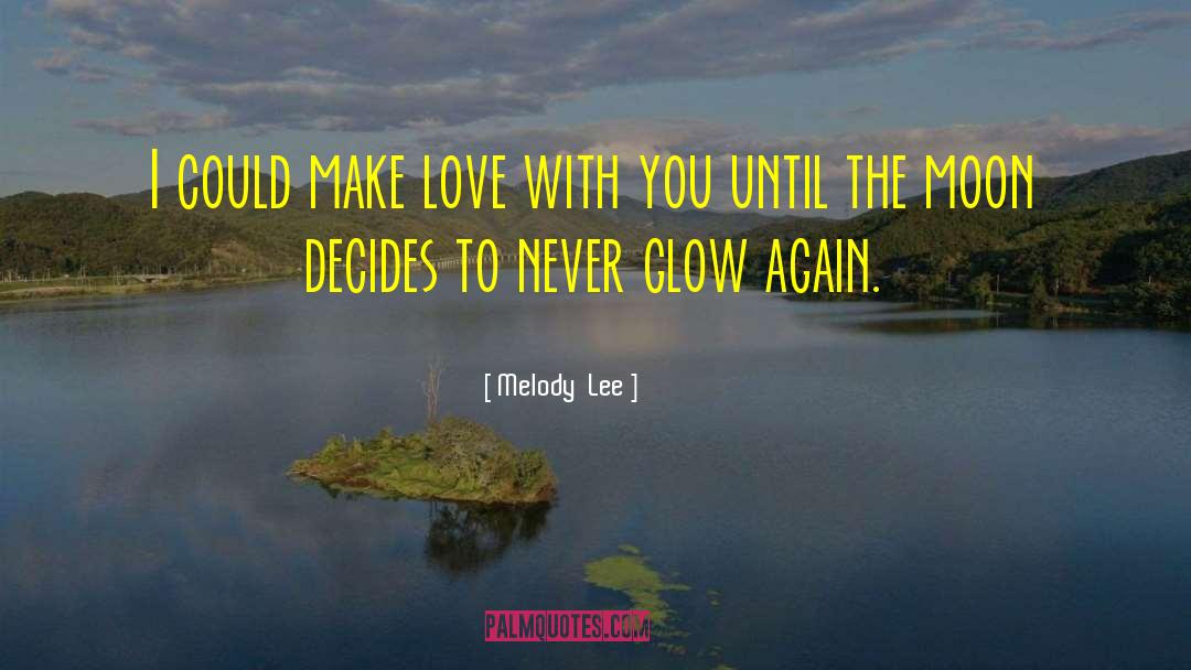 Glow Quotes quotes by Melody  Lee