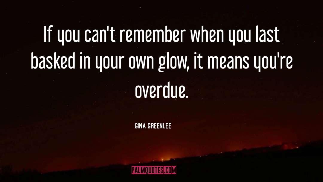 Glow Quotes quotes by Gina Greenlee