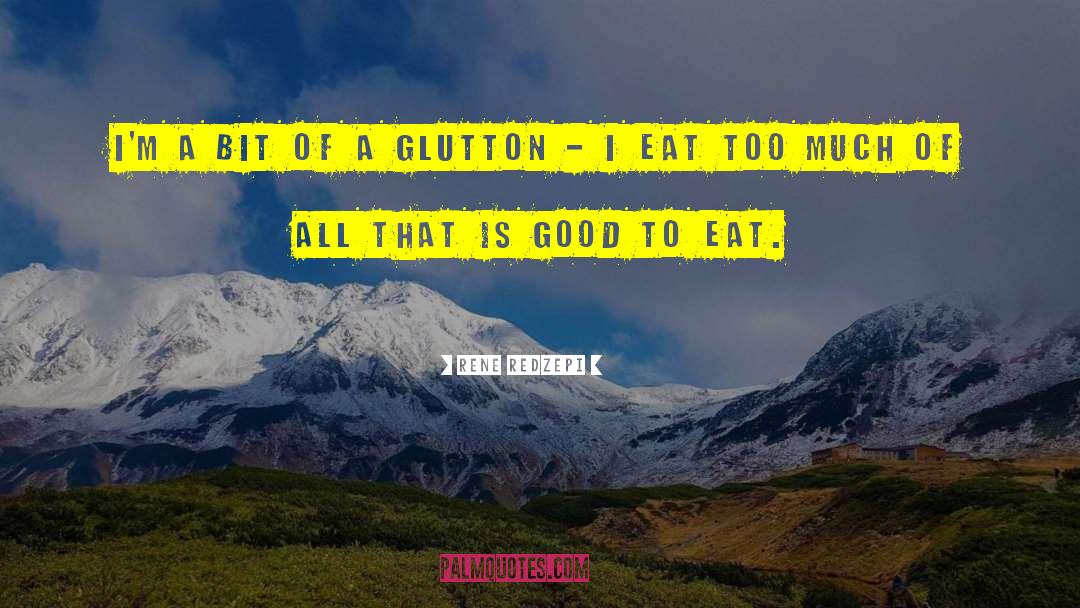 Glutton quotes by Rene Redzepi