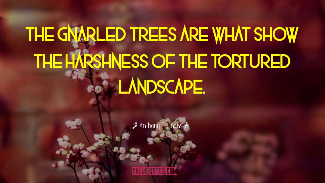 Gnarled Trees quotes by Anthony T. Hincks