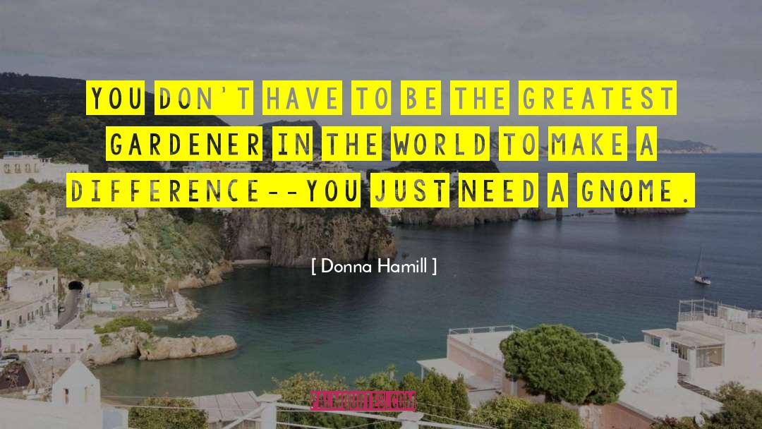 Gnome quotes by Donna Hamill