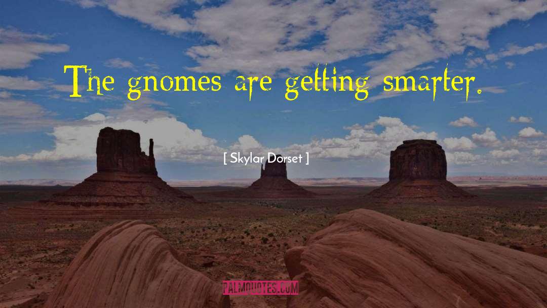 Gnomes quotes by Skylar Dorset