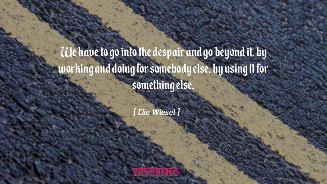 Go Beyond quotes by Elie Wiesel