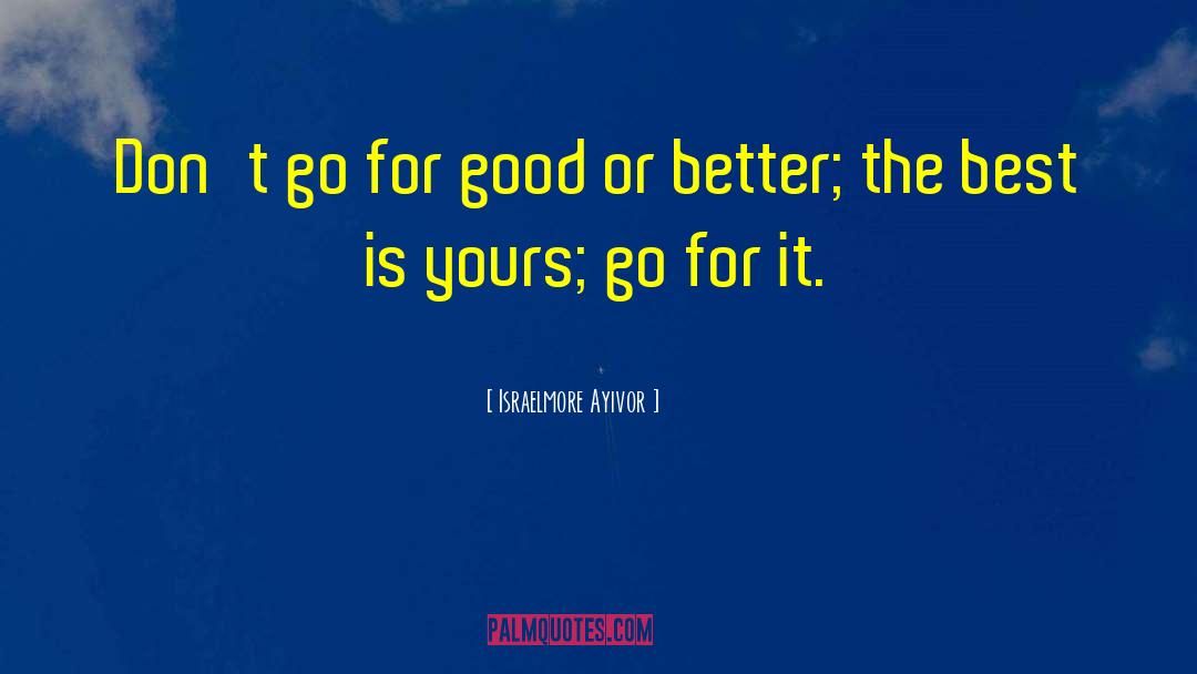 Go For The Best quotes by Israelmore Ayivor