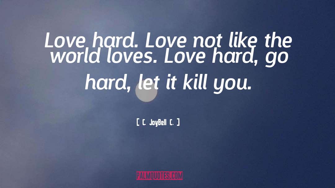 Go Hard quotes by C. JoyBell C.