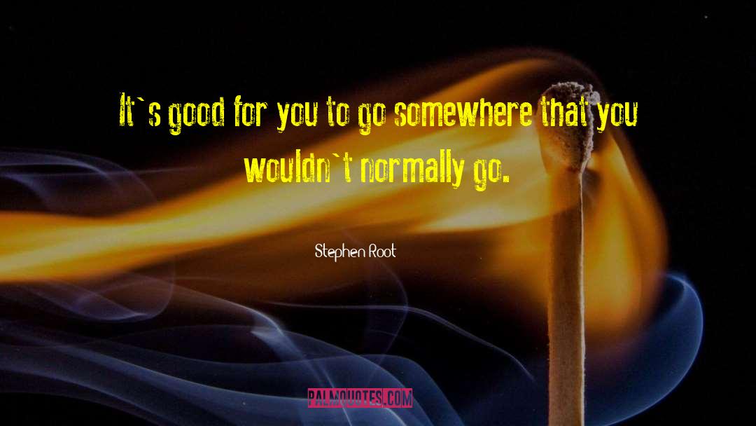 Go Somewhere quotes by Stephen Root