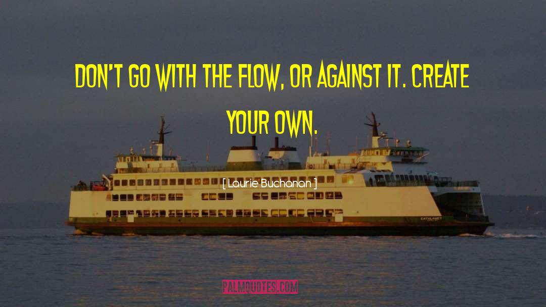 Go With The Flow quotes by Laurie Buchanan
