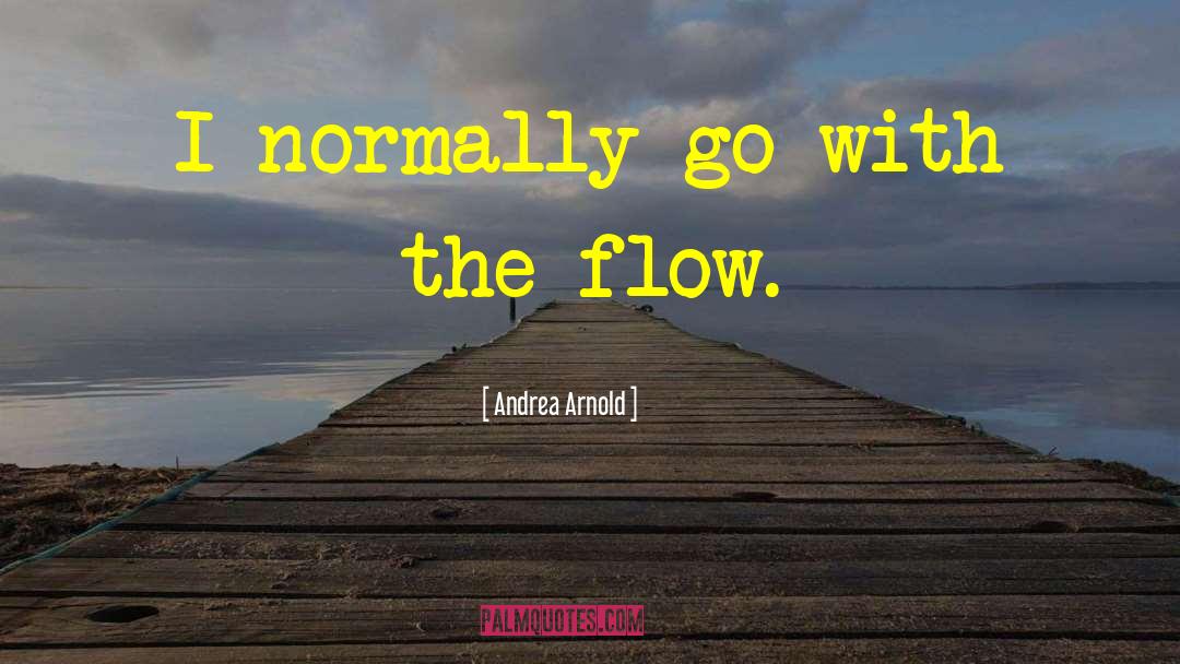 Go With The Flow quotes by Andrea Arnold
