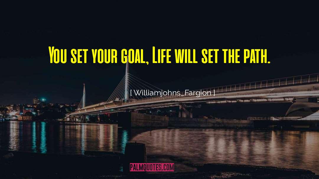 Goal Life quotes by Williamjohns_Fargion