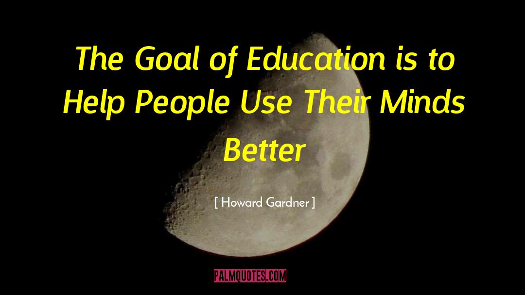 Goal Of Education quotes by Howard Gardner