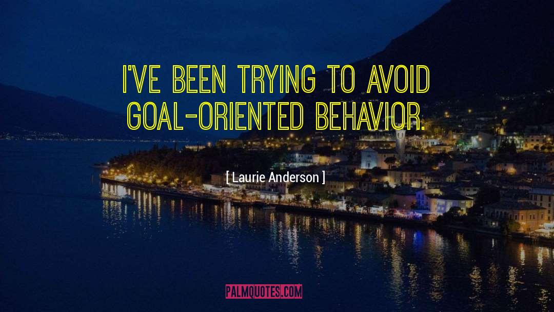 Goal Oriented Diligent Action quotes by Laurie Anderson