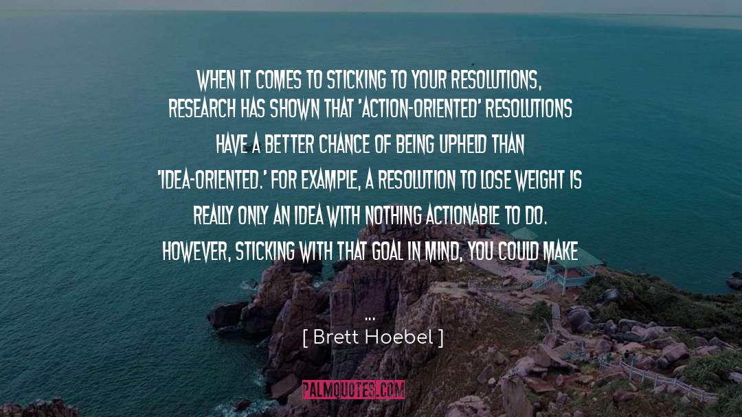 Goal Oriented Diligent Action quotes by Brett Hoebel