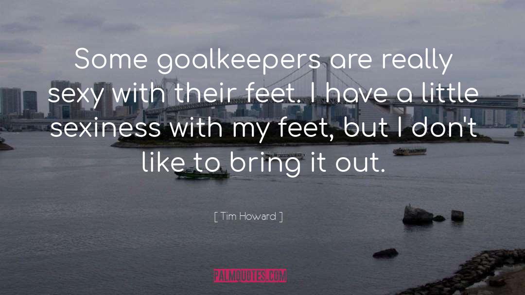 Goalkeepers quotes by Tim Howard