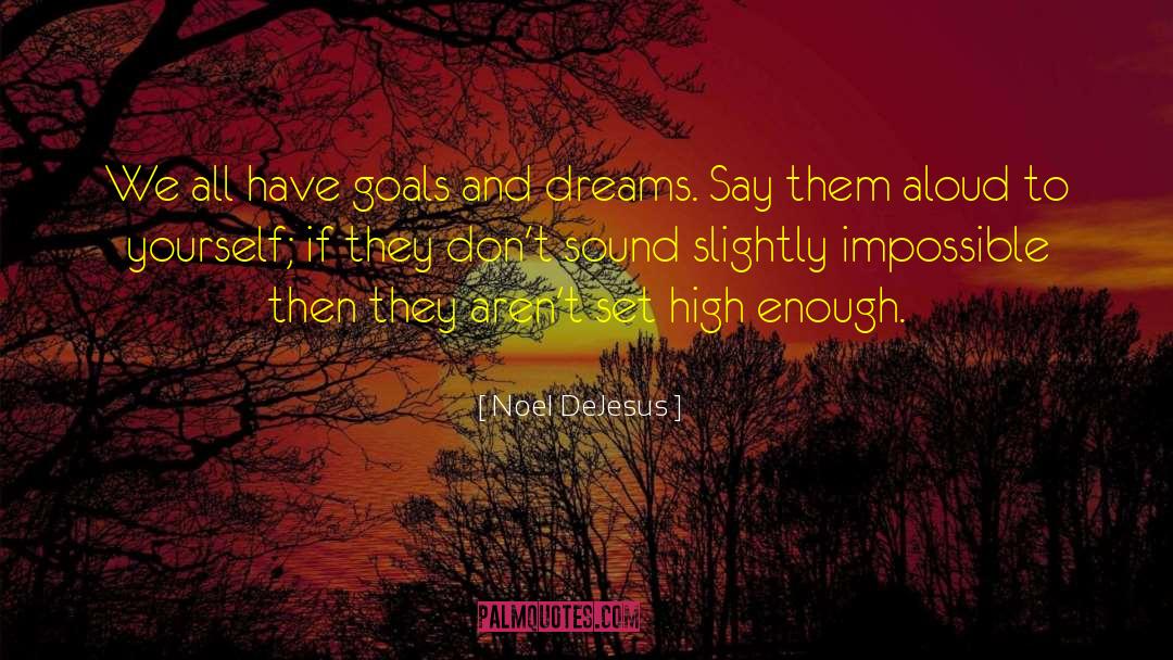 Goals And Dreams quotes by Noel DeJesus