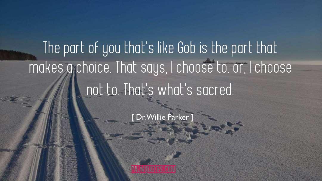 Gob quotes by Dr. Willie Parker