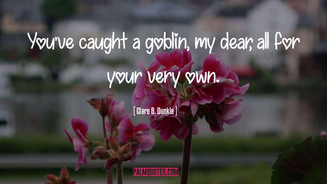 Goblin Caught quotes by Clare B. Dunkle